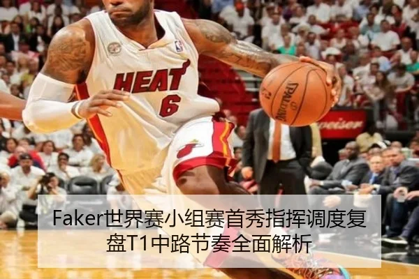 Faker世界赛小组赛首秀指挥调度复盘T1中路节奏全面解析 | Kaiyun